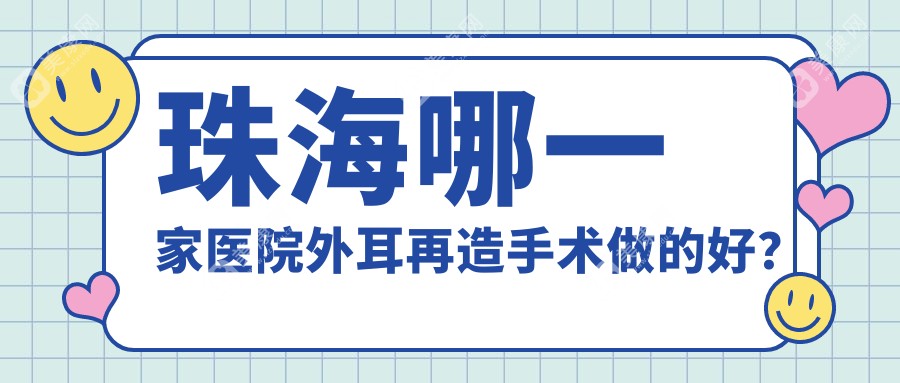 珠海哪一家医院外耳再造手术做的好？