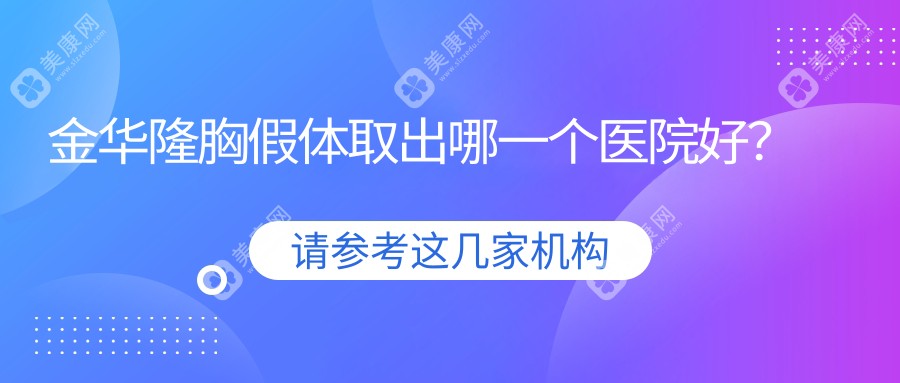 金华隆胸假体取出哪一个医院好？