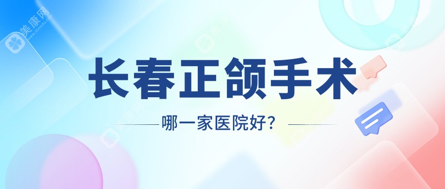 长春正颌手术哪一家医院好？