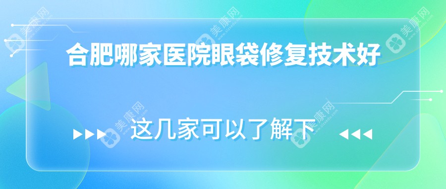 合肥哪家医院眼袋修复技术好