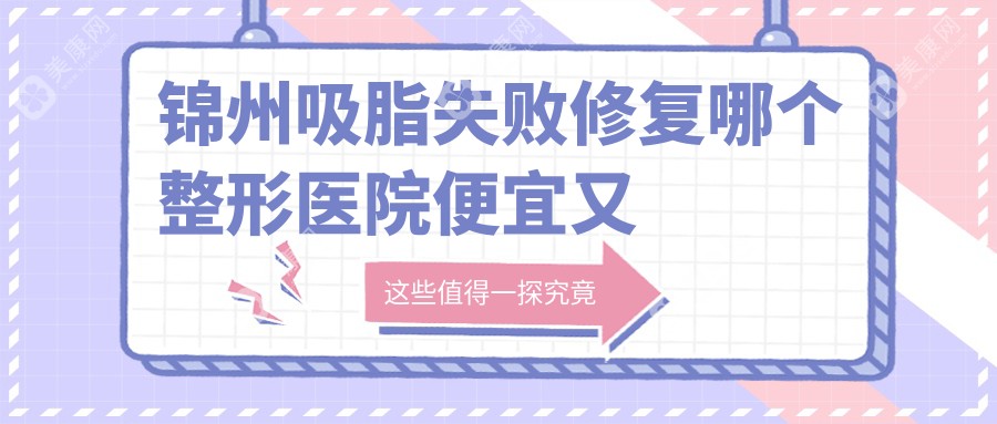 锦州吸脂失败修复哪个整形医院便宜又好？