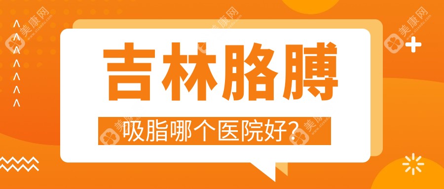 吉林胳膊吸脂哪个医院好？