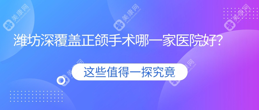 潍坊深覆盖正颌手术哪一家医院好？