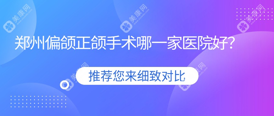 郑州偏颌正颌手术哪一家医院好？