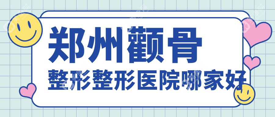 郑州颧骨整形整形医院哪家好