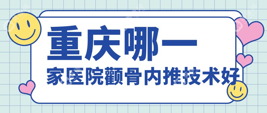 重庆哪一家医院颧骨内推技术好