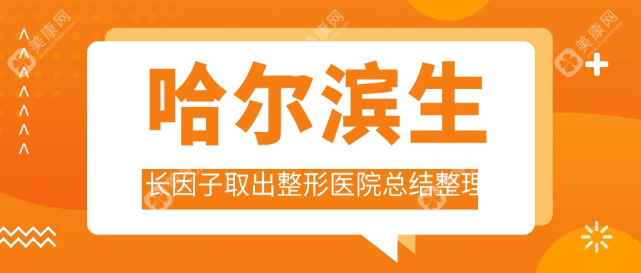 哈尔滨生长因子取出整形医院总结整理