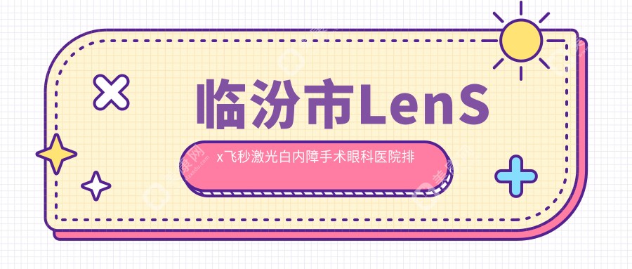 临汾市LenSx飞秒激光白内障手术眼科医院排名