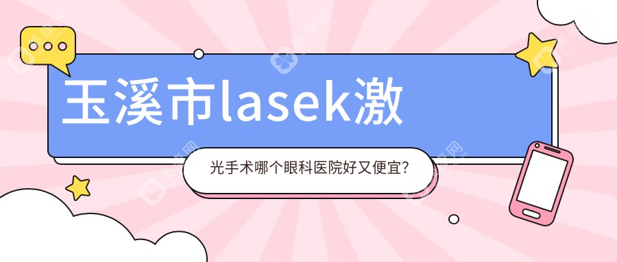 玉溪市lasek激光手术哪个眼科医院好又便宜？