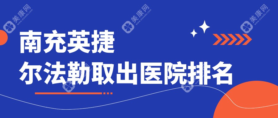 南充英捷爾法勒取出醫(yī)院排名