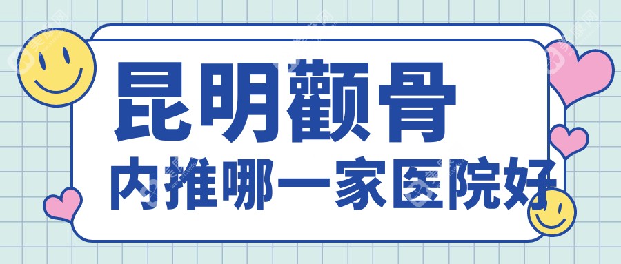 昆明颧骨内推哪一家医院好