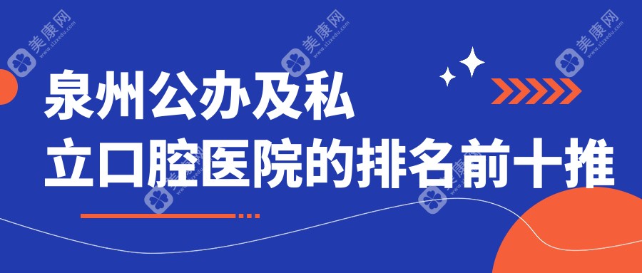 泉州公办及私立口腔医院的排名前十推荐