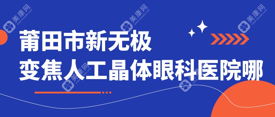 莆田市新无极变焦人工晶体眼科医院哪家好