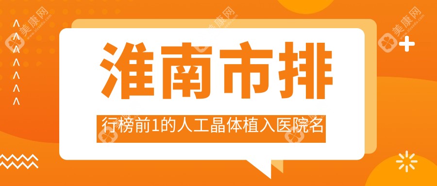 淮南市排行榜前1的人工晶体植入医院名单出炉