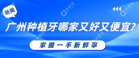 广州种植牙哪家又好又便宜?瑞华/曙光/广大口腔种牙排前三质量好(一颗牙1376元)