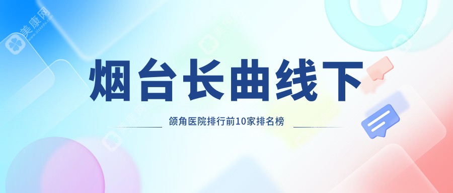 烟台长曲线下颌角医院排行前10家排名榜