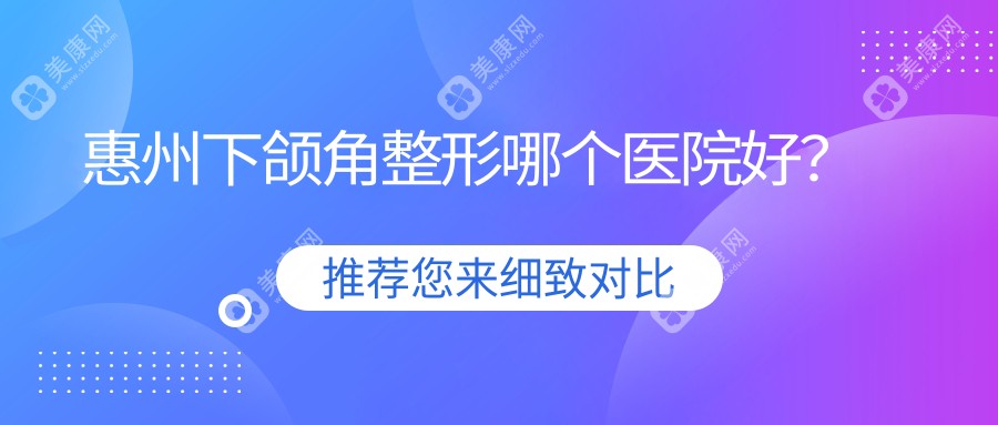 惠州下颌角整形哪个医院好？