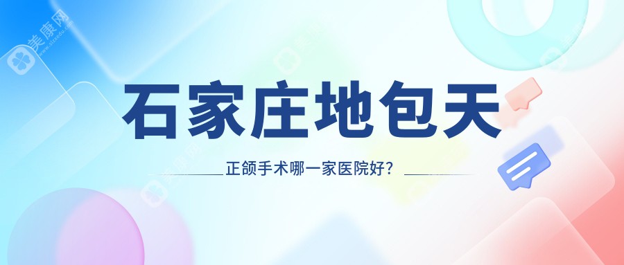 石家庄地包天正颌手术哪一家医院好？