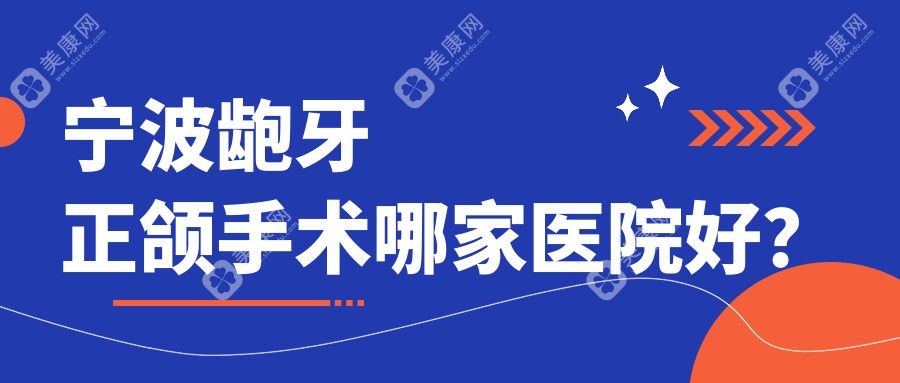 宁波龅牙正颌手术哪家医院好？