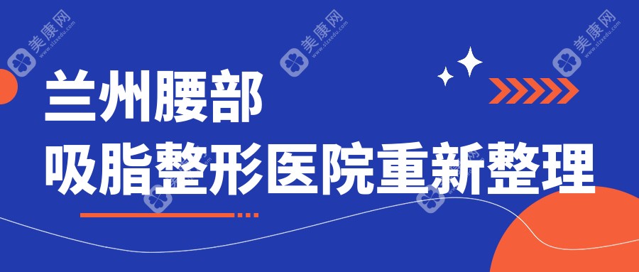 兰州腰部吸脂整形医院重新整理