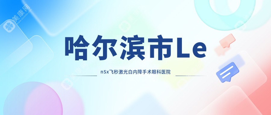 哈尔滨市LenSx飞秒激光白内障手术眼科医院总结整理