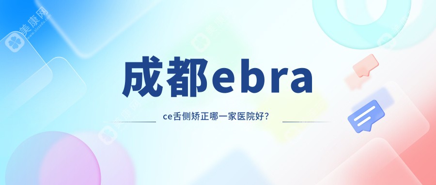 成都ebrace舌侧矫正哪一家医院好？