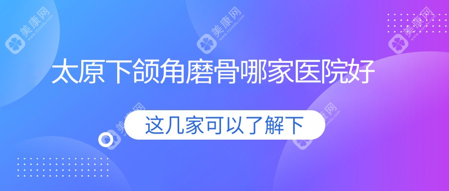 太原下颌角磨骨哪家医院好