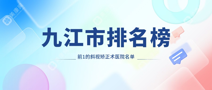 九江市排名榜前1的斜视矫正术医院名单公布