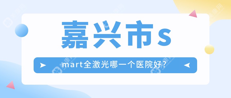 嘉兴市smart全激光哪一个医院好？