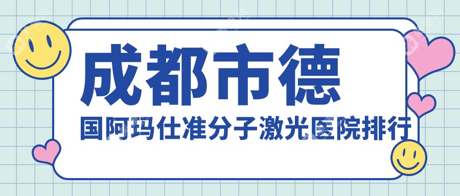 成都市德国阿玛仕准分子激光医院排行前10家排名