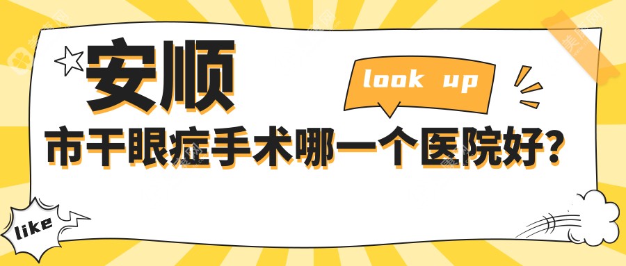 安顺市干眼症手术哪一个医院好？精挑1家本地技术力不低的整形机构