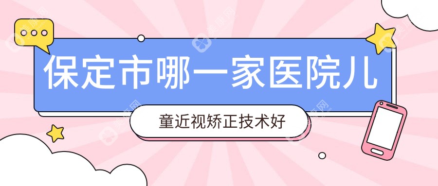 保定市哪一家医院儿童近视矫正技术好