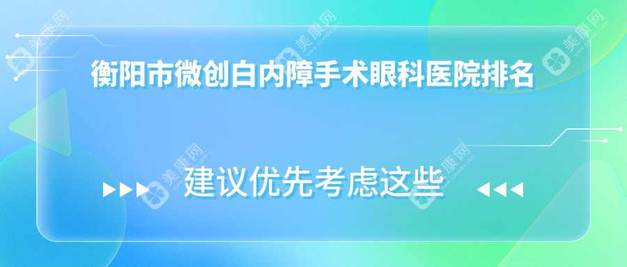 衡阳市微创白内障手术好的医院排名:微创白内障手术好的专业医院除了天驰还有这1家