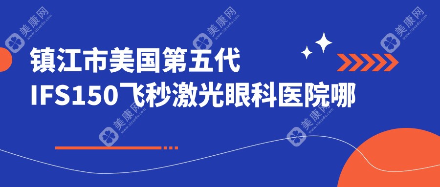 镇江市美国第五代IFS150飞秒激光眼科医院哪家好