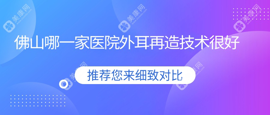 佛山哪一家医院外耳再造技术较好