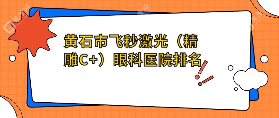 黄石市飞秒激光（微雕C+）眼科医院排名