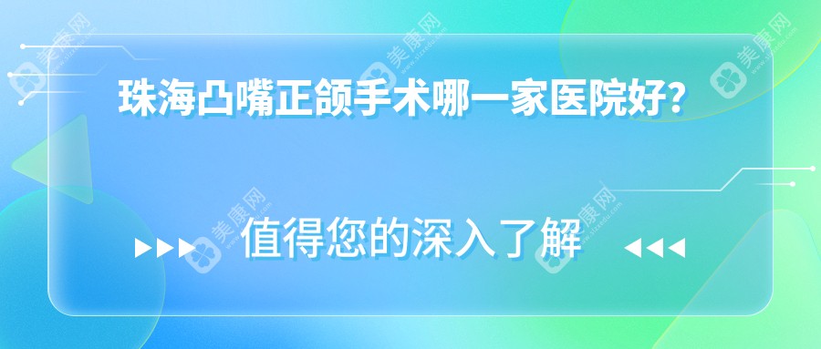 珠海凸嘴正颌手术哪一家医院好？排名前十医院有长康拜尔/优美