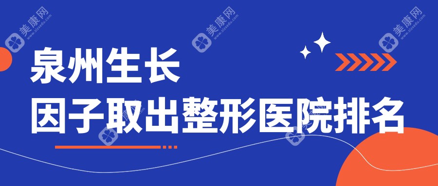 泉州生长因子取出整形医院排名