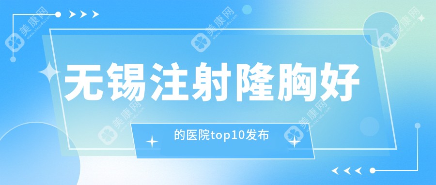 无锡注射隆胸好的医院top10发布