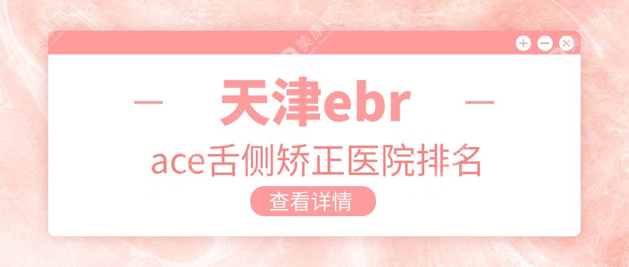 天津ebrace舌侧矫正医院排名