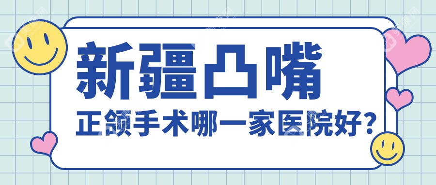 新疆凸嘴正頜手術(shù)哪一家醫(yī)院好？