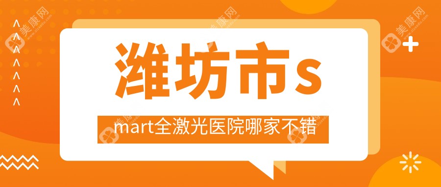 潍坊市smart全激光医院哪家不错