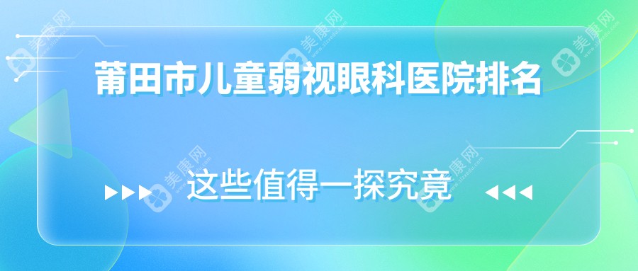 莆田市儿童弱视眼科医院排名