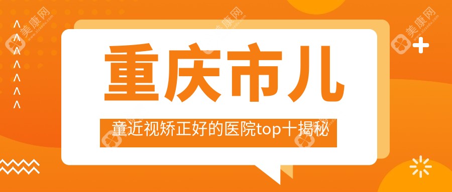 重庆市儿童近视矫正好的医院top十揭秘