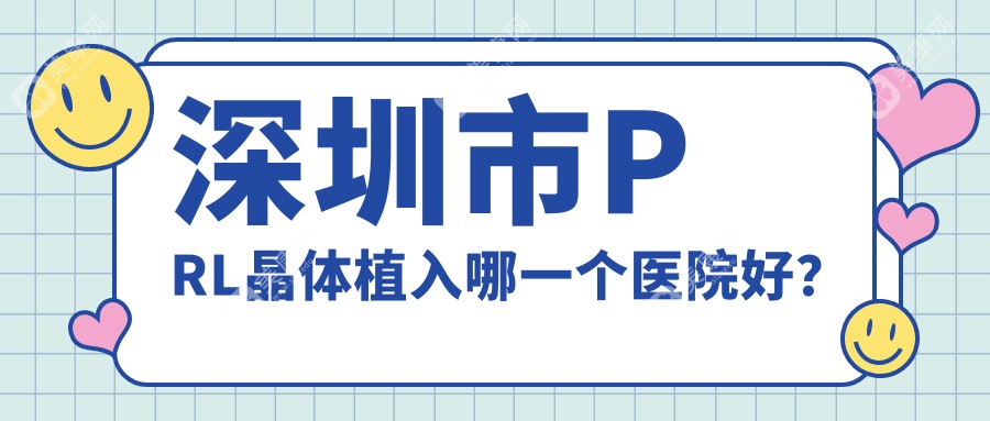 深圳市PRL晶体植入哪一个医院好？