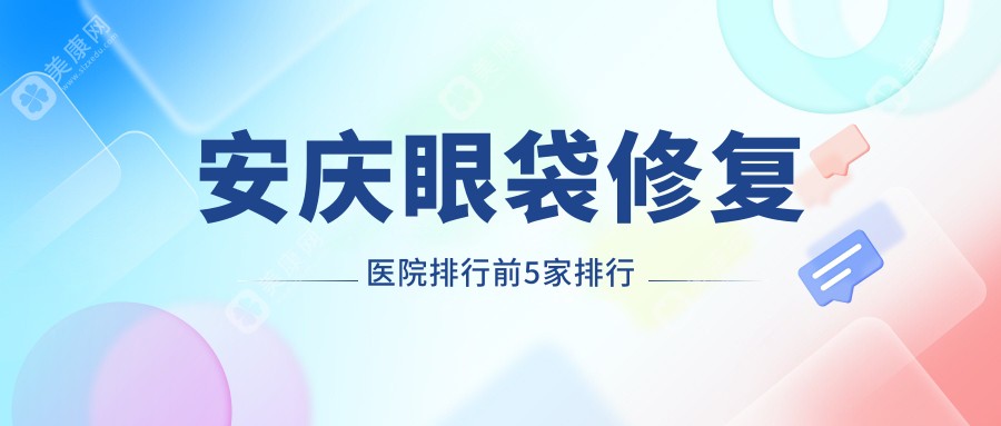 安庆眼袋修复医院排行前5家排行