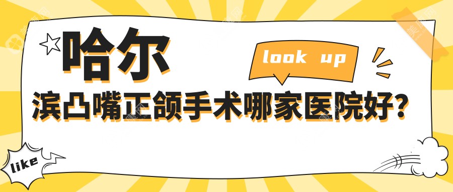 哈尔滨凸嘴正颌手术哪家医院好？排名前十医院有黑龙江团圆医院/张丽通达