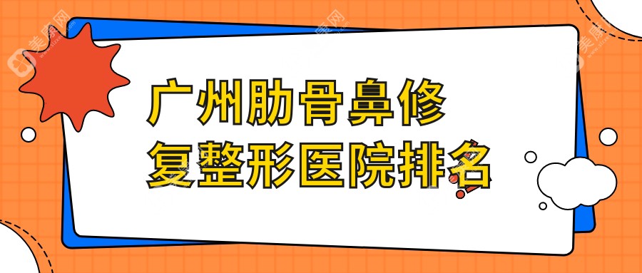 广州肋骨鼻修复整形医院排名