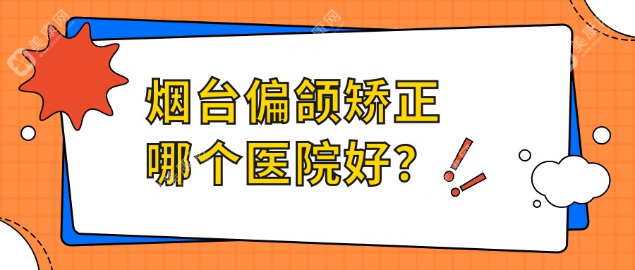 烟台偏颌矫正哪个医院好？