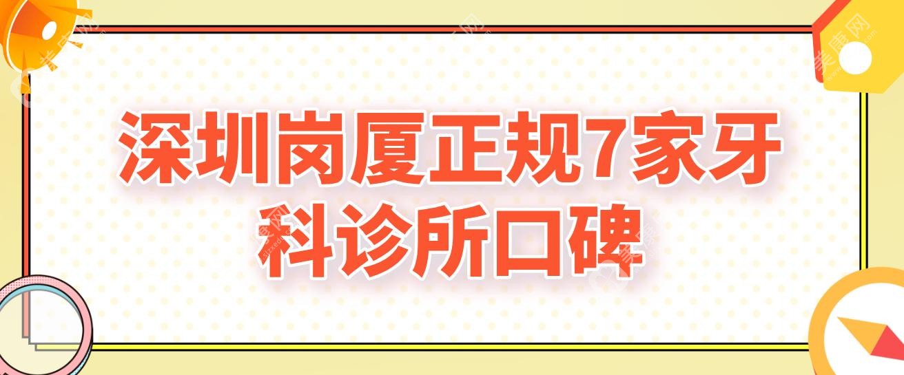 深圳岗厦正规7家牙科诊所口碑